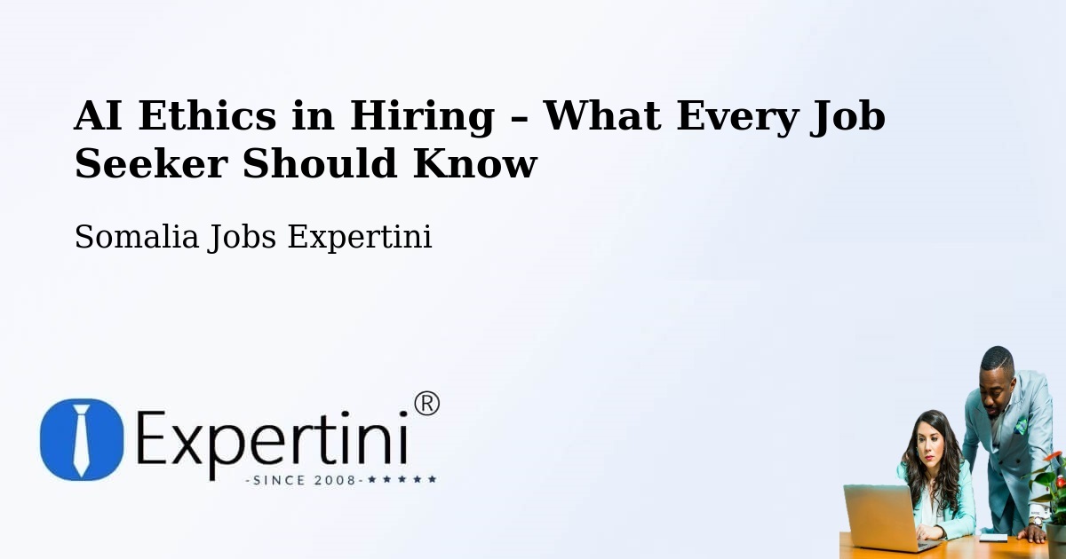 AI Ethics in Recruitment & Hiring – Caluula - Caluula, Somalia Jobs Expertini